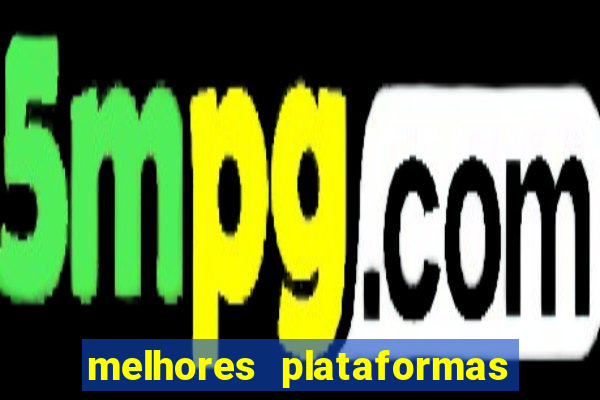 melhores plataformas do tigrinho